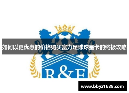 如何以更优惠的价格购买富力足球球星卡的终极攻略