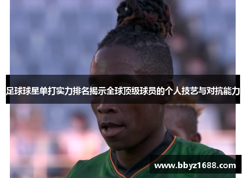 足球球星单打实力排名揭示全球顶级球员的个人技艺与对抗能力