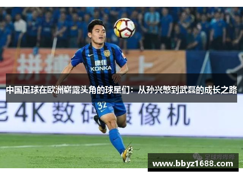 中国足球在欧洲崭露头角的球星们：从孙兴慜到武磊的成长之路