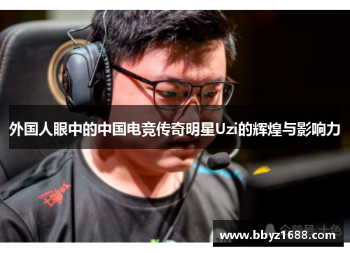 外国人眼中的中国电竞传奇明星Uzi的辉煌与影响力